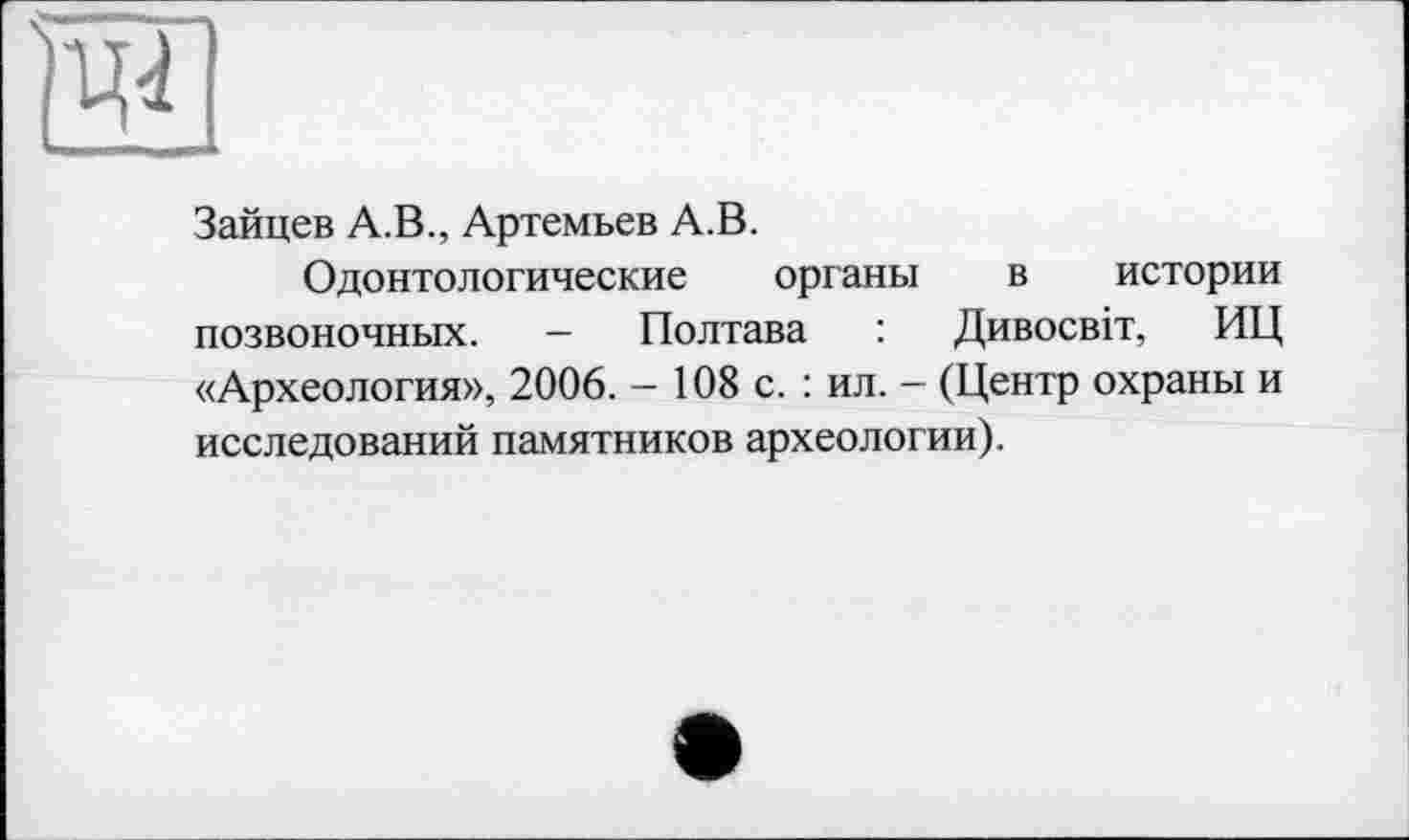 ﻿Зайцев А.В., Артемьев А.В.
Одонтологические органы в истории позвоночных. - Полтава : Дивосвіт, ИЦ «Археология», 2006. - 108 с. : ил. - (Центр охраны и исследований памятников археологии).